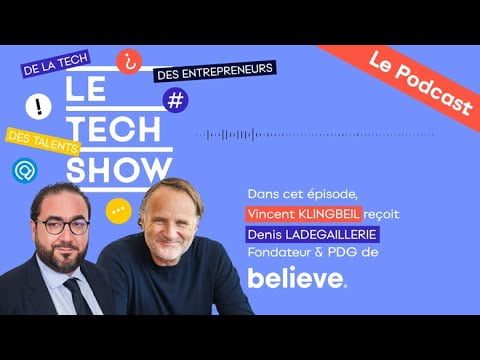 LE TECH SHOW 13 Avec Denis LADEGAILLERIE Fondateur et President Directeur General de BELIEVE